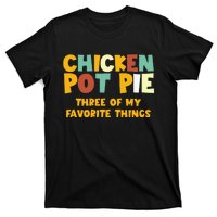 Chicken Pot Pie Three Of My Favorite Things T-Shirt