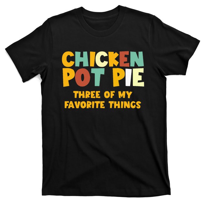 Chicken Pot Pie Three Of My Favorite Things T-Shirt