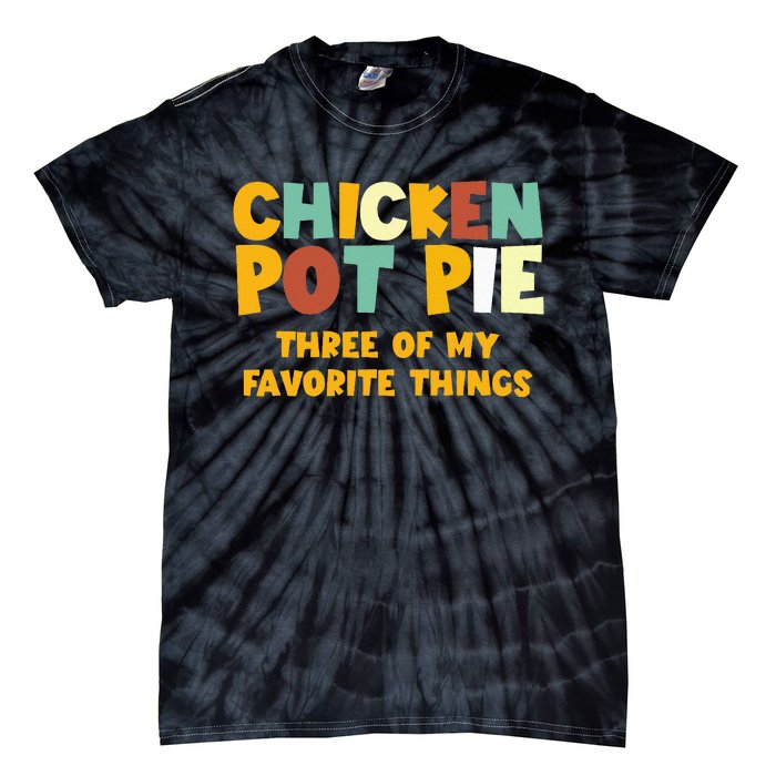 Chicken Pot Pie Three Of My Favorite Things Tie-Dye T-Shirt