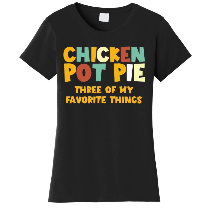 Chicken Pot Pie Three Of My Favorite Things Women's T-Shirt