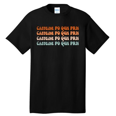 Caffeine PO Q4H PRN Funny Caffeine Nurse Healthcare Workers Tall T-Shirt