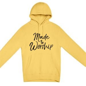 Christian Praise Quote Worship Leader Gift Made To Worship Gift Premium Pullover Hoodie