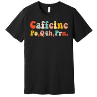 Caffeine Po Q4h Prn Premium T-Shirt