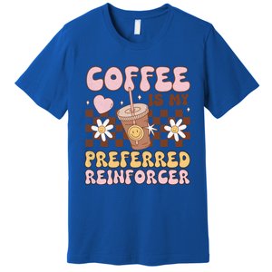 Coffee Preferred Reinforcer Aba Behavior Analyst Therapist Gift Premium T-Shirt