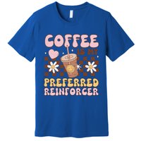 Coffee Preferred Reinforcer Aba Behavior Analyst Therapist Gift Premium T-Shirt