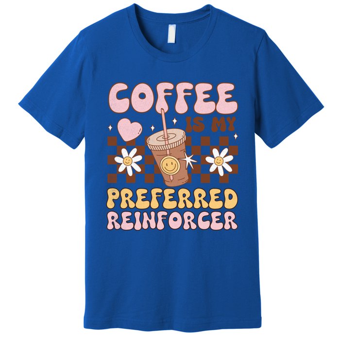 Coffee Preferred Reinforcer Aba Behavior Analyst Therapist Gift Premium T-Shirt