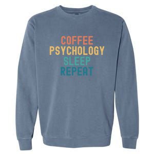 Coffee Psychology Sleep Repeat Funny Psychology &Amp; Coffee Gift Garment-Dyed Sweatshirt