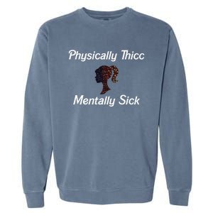 Cricutbutcrass Physically Thicc Mentally Sick Garment-Dyed Sweatshirt