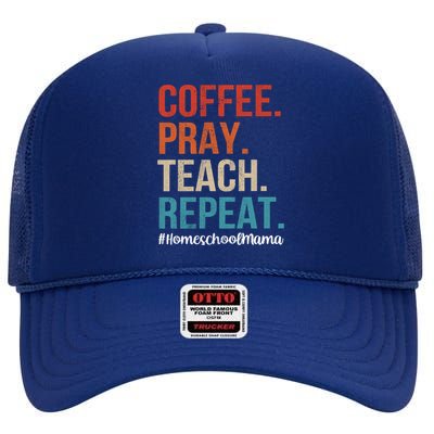 Coffee Pray Teach Repeat Homeschool Mom Mother Vintage Gift High Crown Mesh Back Trucker Hat