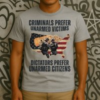 Criminals Prefer Unarmed Victims Dictators Prefer Unarmed Citizens T-Shirt