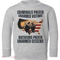 Criminals Prefer Unarmed Victims Dictators Prefer Unarmed Citizens Toddler Sweatshirt