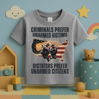 Criminals Prefer Unarmed Victims Dictators Prefer Unarmed Citizens Toddler T-Shirt