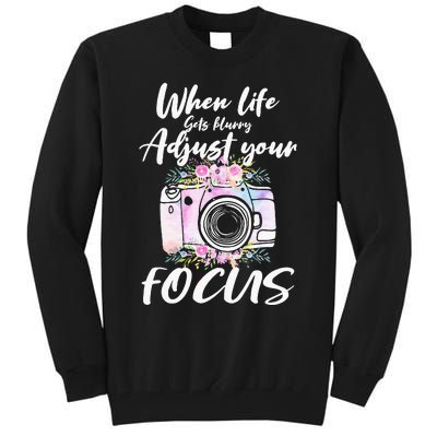 Camera Photography When Life Gets Blurry Adjust Your Focus Tall Sweatshirt