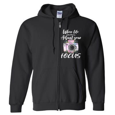 Camera Photography When Life Gets Blurry Adjust Your Focus Full Zip Hoodie