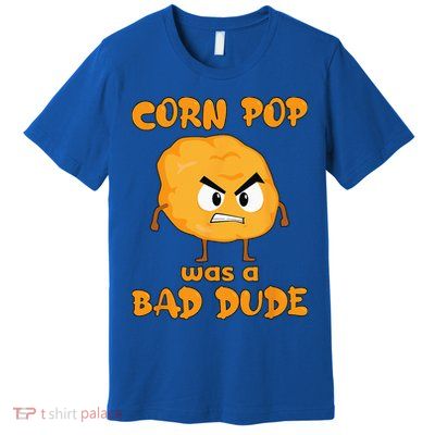 Corn Pop Was A Bad Dude Premium T-Shirt