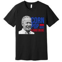 Corn Pop Was A Bad Dude Funny Joe Biden Premium T-Shirt