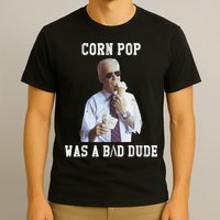 Corn Pop Was A Bad Dude Joe Biden Funny Political Meme T-Shirt