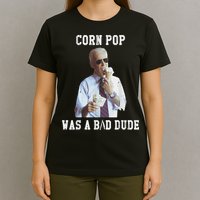 Corn Pop Was A Bad Dude Joe Biden Funny Political Meme T-Shirt