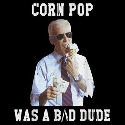 Corn Pop Was A Bad Dude Joe Biden Funny Political Meme T-Shirt