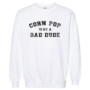 Corn Pop Was A Bad Dude Athletic Cornpop Meme Garment-Dyed Sweatshirt