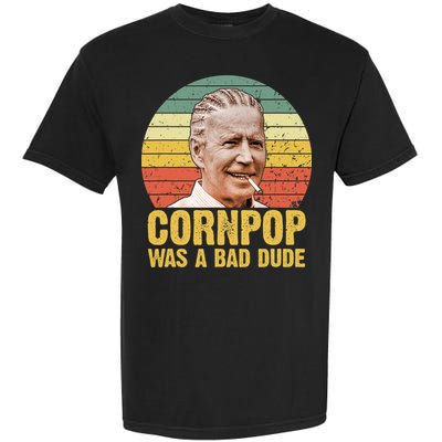 Corn Pop Was A Bad Dude Biden Funny Garment-Dyed Heavyweight T-Shirt