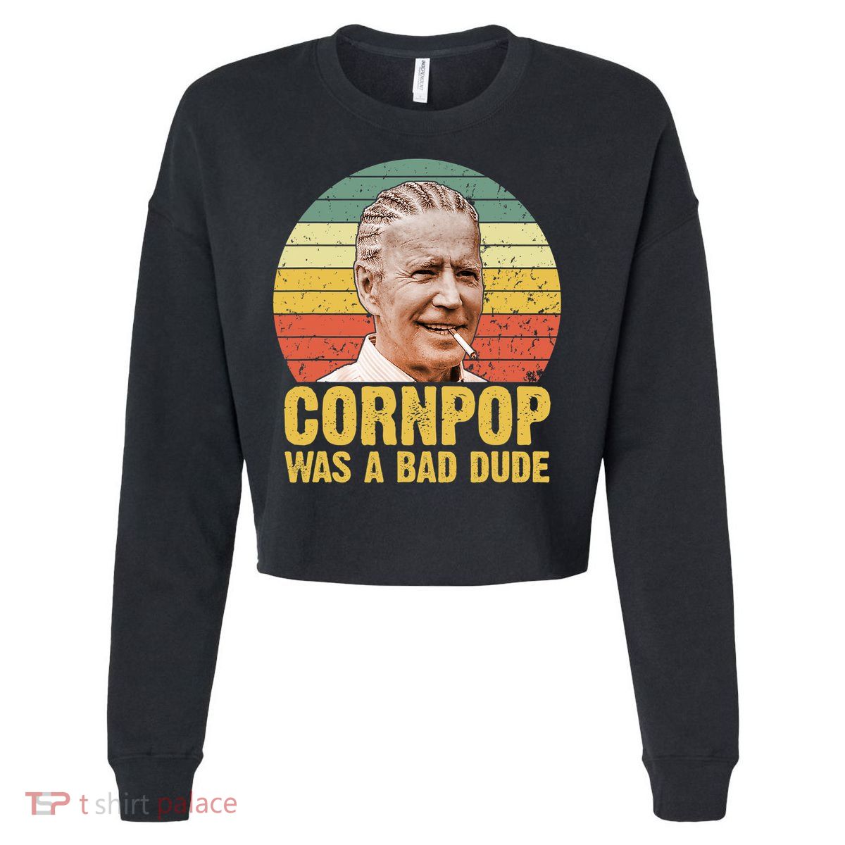Corn Pop Was A Bad Dude Biden Funny Cropped Pullover Crew