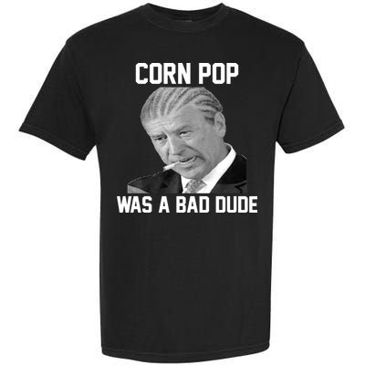 Corn Pop Was A Bad Dude Joe Biden Parody Garment-Dyed Heavyweight T-Shirt