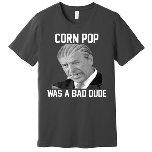 Corn Pop Was A Bad Dude Joe Biden Parody Premium T-Shirt