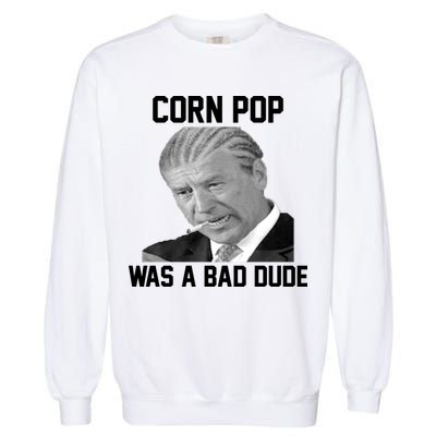 Corn Pop Was A Bad Dude Joe Biden Parody Garment-Dyed Sweatshirt