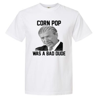 Corn Pop Was A Bad Dude Joe Biden Parody Garment-Dyed Heavyweight T-Shirt