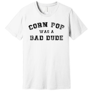 Corn Pop Was A Bad Dude Athletic Cornpop Meme Premium T-Shirt