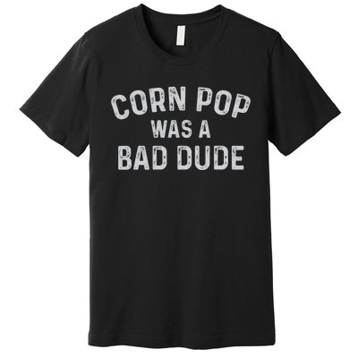 Corn Pop Was A Bad Dude Funny Election 2020 Meme Joe Biden Premium T-Shirt