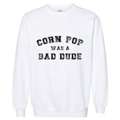 Corn Pop Was A Bad Dude Athletic Cornpop Meme Garment-Dyed Sweatshirt