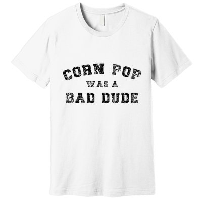 Corn Pop Was A Bad Dude Athletic Cornpop Meme Premium T-Shirt