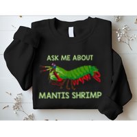 Crustacean Quote Ask Me About Mantis Shrimp Sweatshirt
