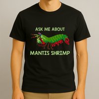 Crustacean Quote Ask Me About Mantis Shrimp T-Shirt