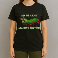 Crustacean Quote Ask Me About Mantis Shrimp T-Shirt