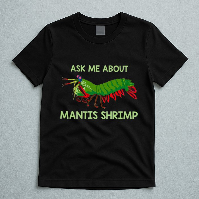 Crustacean Quote Ask Me About Mantis Shrimp T-Shirt