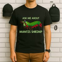 Crustacean Quote Ask Me About Mantis Shrimp T-Shirt