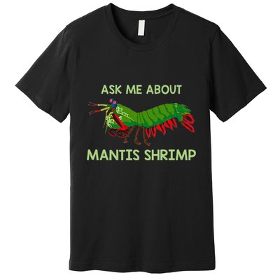 Crustacean Quote Ask Me About Mantis Shrimp Premium T-Shirt