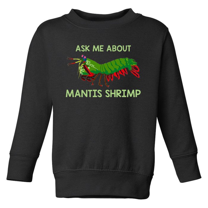 Crustacean Quote Ask Me About Mantis Shrimp Toddler Sweatshirt