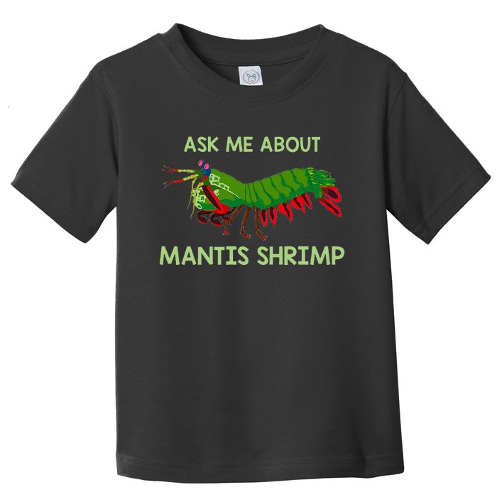 Crustacean Quote Ask Me About Mantis Shrimp Toddler T-Shirt