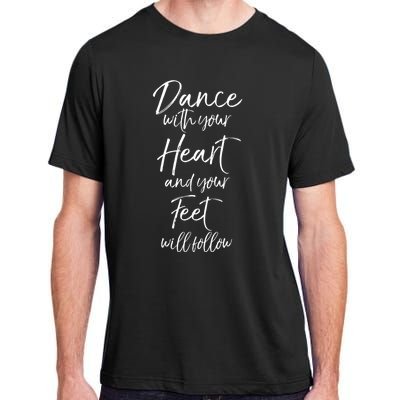 Cute Quote Dance With Your Heart And Your Feet Will Follow Adult ChromaSoft Performance T-Shirt