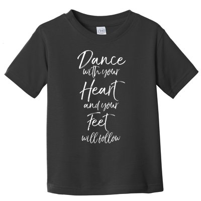 Cute Quote Dance With Your Heart And Your Feet Will Follow Toddler T-Shirt