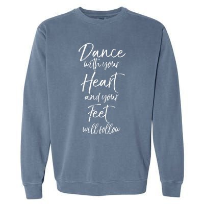 Cute Quote Dance With Your Heart And Your Feet Will Follow Garment-Dyed Sweatshirt