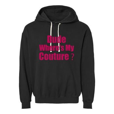 Couture Quote Dude WhereS My Couture Garment-Dyed Fleece Hoodie