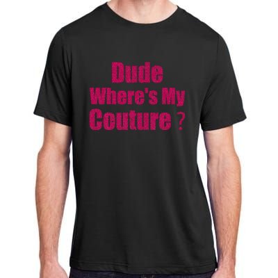 Couture Quote Dude WhereS My Couture Adult ChromaSoft Performance T-Shirt