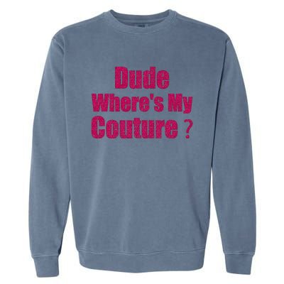 Couture Quote Dude WhereS My Couture Garment-Dyed Sweatshirt