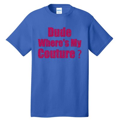 Couture Quote Dude WhereS My Couture Tall T-Shirt