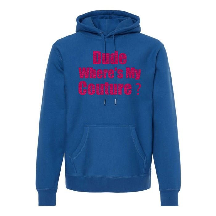 Couture Quote Dude WhereS My Couture Premium Hoodie